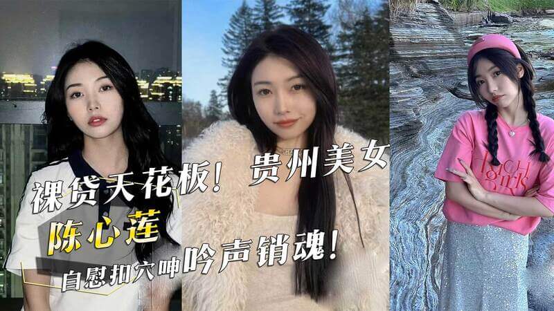 贵州美女陈心莲的私密诱惑：扣穴自慰，销魂呻吟这是一个令人好奇的黑料，吃瓜群众们纷纷围观。
