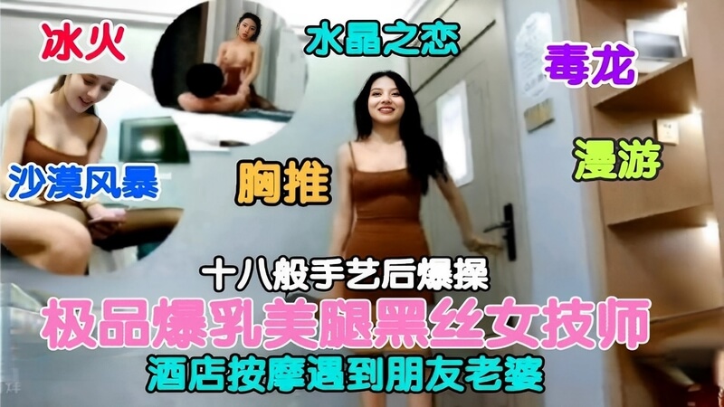 极品黑丝少妇技师，酒店按摩遇老友，爆乳美腿引诱勾引。