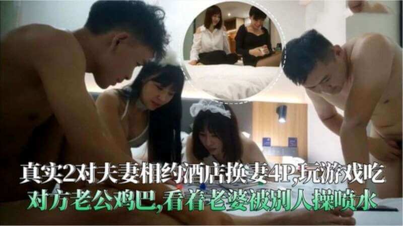 标题：两对人妻酒店群P换妻，吃鸡巴游戏后入老婆喷水