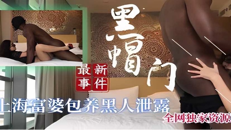 绿帽少妇的糜烂生活：黑帽门事件 上海富婆包养黑人遭泄露 丈夫怒约群炮复仇