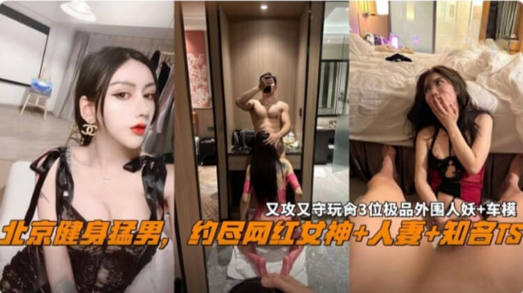 北京健身私密黑料 网红人妖车模大曝光 女神人妻空姐的秘密约会。