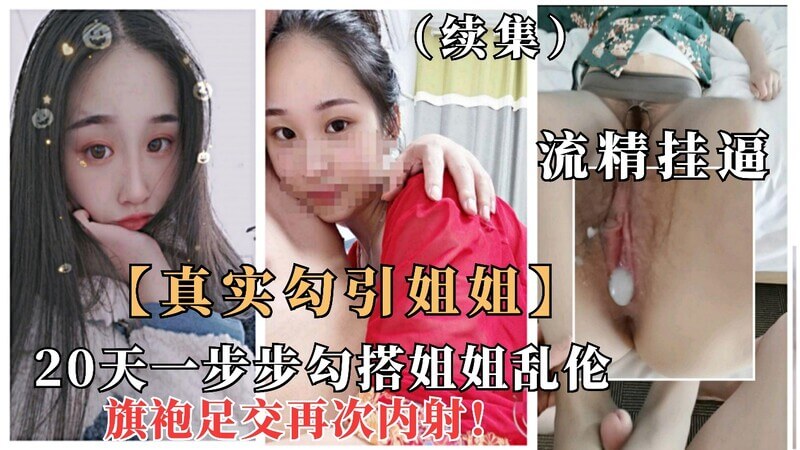 重磅真实勾搭姐姐一步步拿下极品姐姐乱伦，排卵期内射流精挂逼