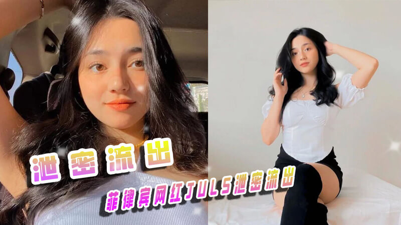 菲律宾网红JULS私密视频流出，大尺度内容引发争议！