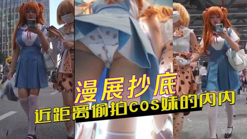 漫展抄底，偷拍Coser妹子，近距离欣赏内衣内裤，满足你的偷窥欲。