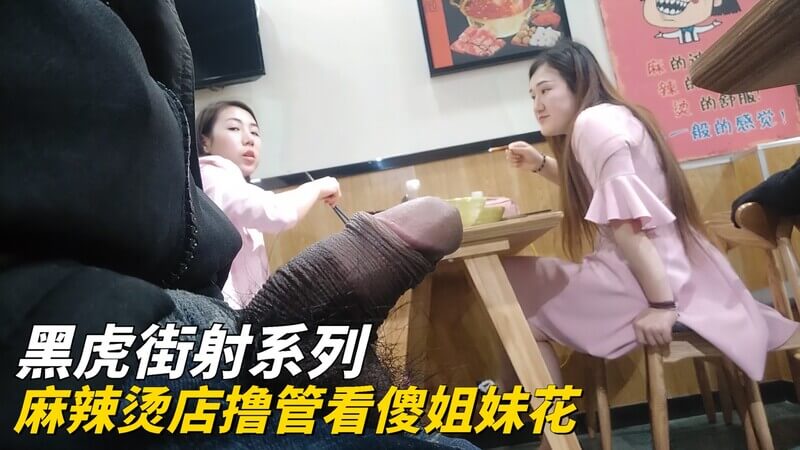 黑虎街射麻辣烫店撸管被姐妹花发现，羞耻快感刺激更强劲！