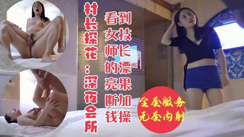 村长深夜会所嫖娼 遇漂亮按摩技师果断加钱无套内射操