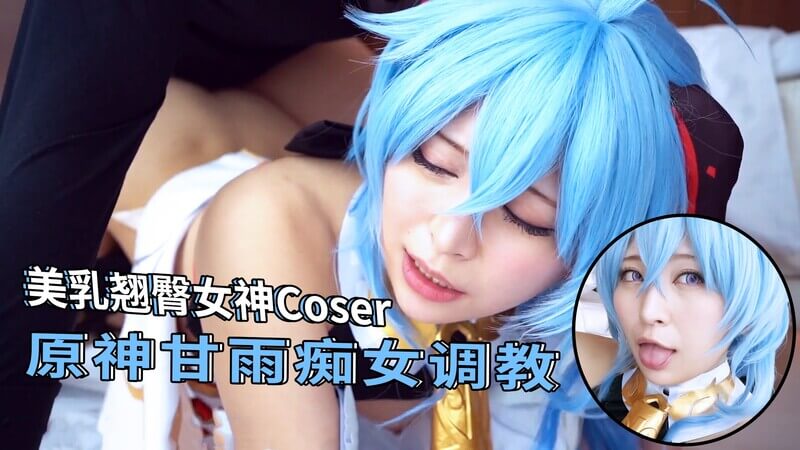 原神爆乳甘雨COS痴女调教 中出内射美乳翘臀女神