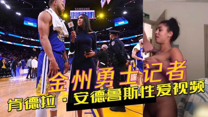 金州勇士记者肯德拉·安德鲁斯性爱视频外泄，尺度大开撩勇士球员？引发热议！