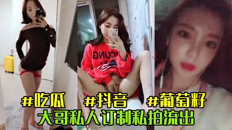 抖音吃瓜葡萄仔，大哥豪气私人订制私拍流出 尺度大福利满满