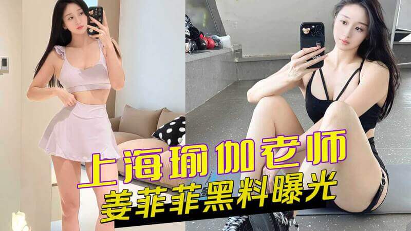 上海瑜伽老师姜菲菲被曝与富人密会：无套后入视频流出，性密约遭泄露！