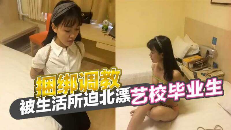 北漂艺校生被捆绑调教：清纯学生妹的禁忌诱惑一个清纯的艺校毕业生，为了生计北漂
