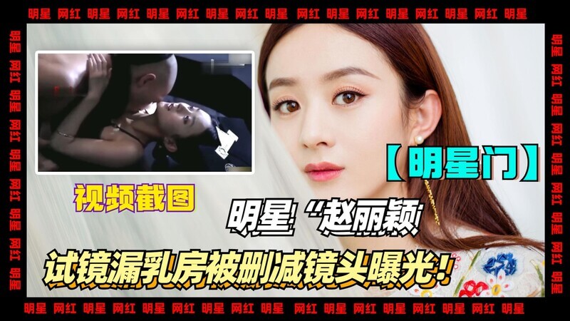 明星网传赵丽颖试镜片段，被删减的镜头！无码自拍视频流出，大胆原创演绎，素人女模私密试镜