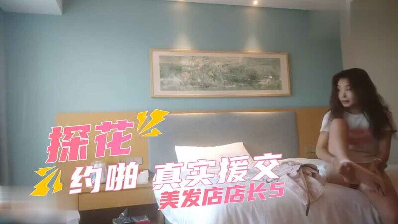 真实探花实录：美发店长约啪记，清纯美腿少女援交故事。