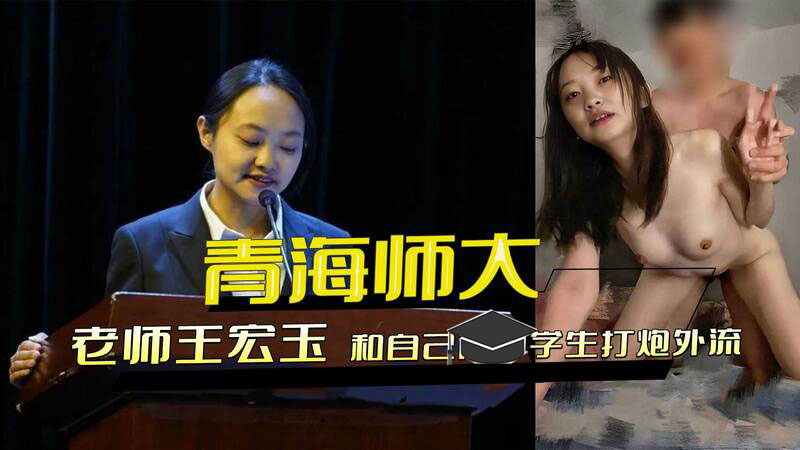 青海师大语文老师王宏玉的禁忌情欲 与学生打炮被偷拍，肉欲视频外流！