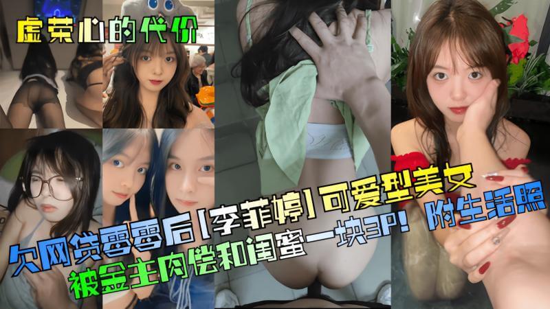 虚荣心的代价欠网贷零零后李菲婷可爱型美女被金主肉偿和闺蜜一块3P!附生活照!