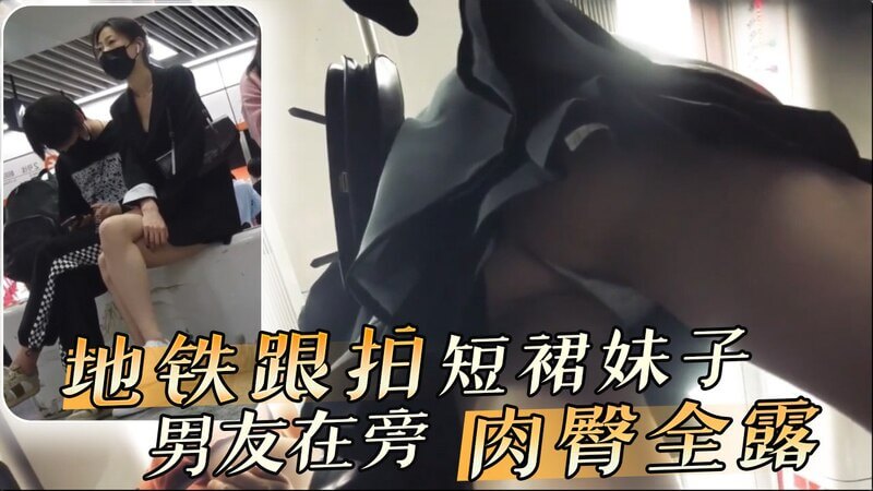 地铁跟拍短裙美女 男友身边肉臀抄底