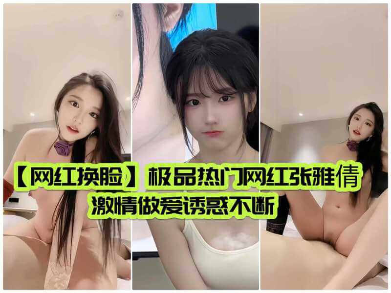 极品热门网红张雅倩，激情做爱秀身材，诱惑不断，肉感十足。