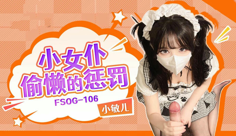 小女仆偷懒被惩罚，国产原创扣扣传媒奉上精彩刺激的40分钟。