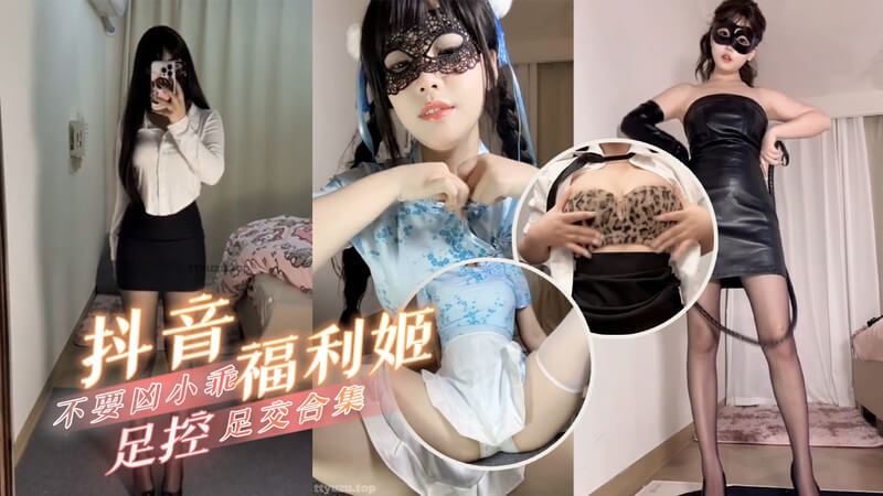 抖音福利姬 不要凶小乖 足控足交私房自慰合集慰足交影片