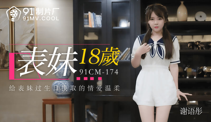 91制片厂出品  表妹谢语彤 中文字幕  国产巨乳乱伦无套视频