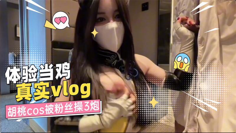 体验当鸡真实vlog 胡桃cos被粉丝操3炮