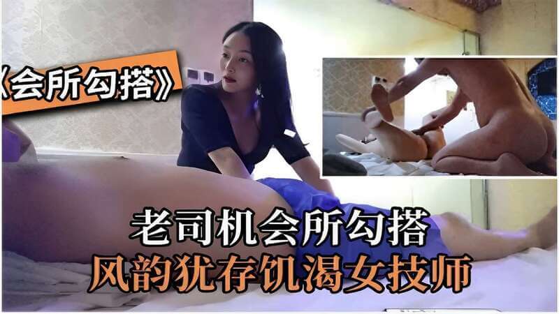 老司机会所内饥渴风韵女技师 主动勾搭客人嫖娼享受刺激按摩