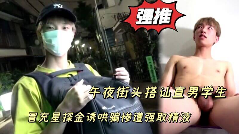 午夜街头搭讪帅哥直男冒充星探以钱诱惑勾引 惨遭控射小鲜肉榨干精液
