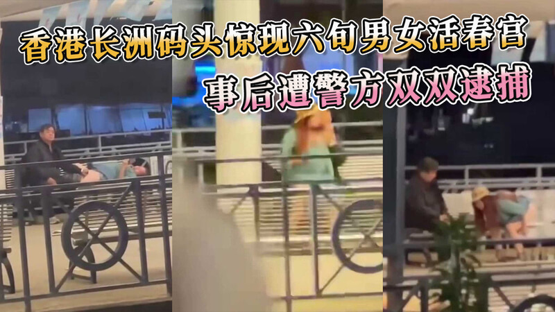 长洲码头老夫少妻，六旬男女在公共场合野战。