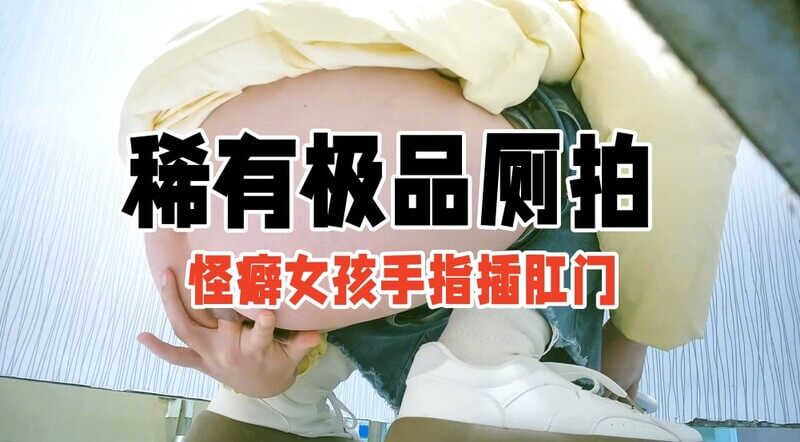 偷拍美女厕拍另类癖好 排泄脱粪插入粉嫩菊花中不停