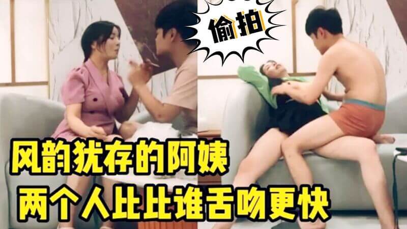年轻小伙舌战风韵美阿姨，国产乱伦偷情无码曝光！