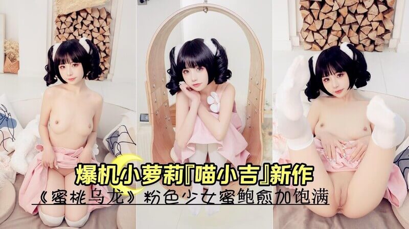 极品Cos女神爆机少女喵小吉新作蜜桃乌龙！粉色少女喵小吉，美乳粉嫩，蜜桃饱满紧实