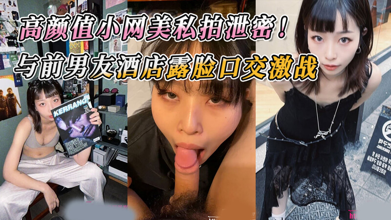 高颜值网红私密视频流出,与前男友酒店露脸口交微战