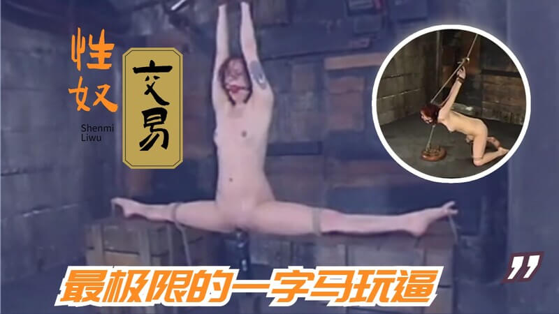极虐性奴 极限一字马玩逼：紧缚调教献身受虐狂欢夜。