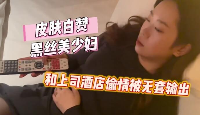 皮肤白嫩的黑丝美少妇 被上司无套内射享受高潮快感