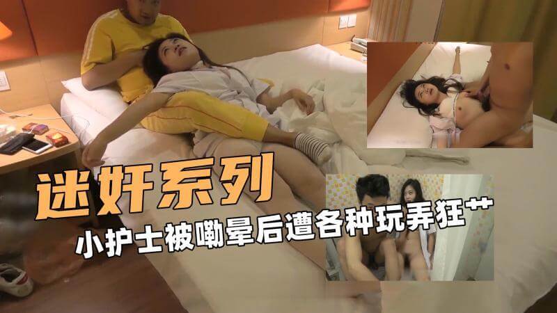 迷奸小护士 被嘞晕后遭各种玩弄