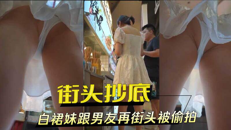 街头抄底 白裙妹跟男友甜蜜散步被偷拍