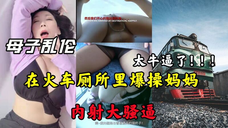【母子乱伦】火车上爆操饥渴妈妈，内射大骚逼，精液灌满她
