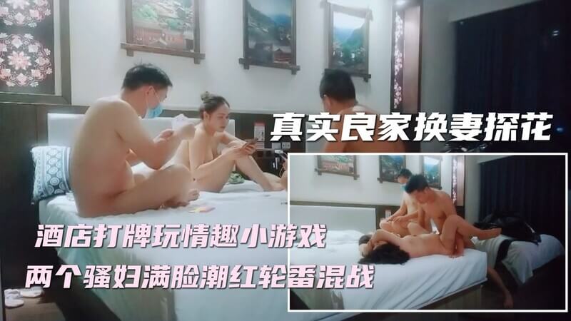 新晋换妻探花，刺激撸管佳作！【妻子对换】尽享换妻激情，体验别样风情。