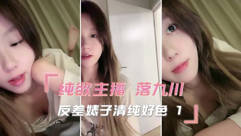反差萌！清纯主播好色直播 国产巨乳粉嫩少女落九川 欲火焚身