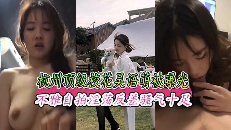 杭州校花吴语萌私密自拍曝光,不雅自拍淫荡反差骚气十足