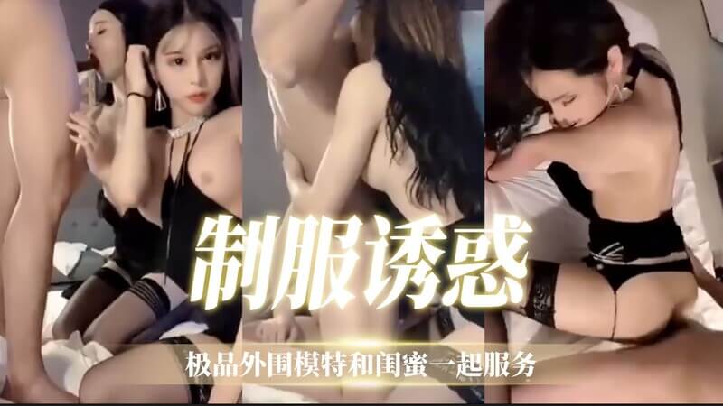 制服诱惑 极品外围模特和闺蜜一起服务