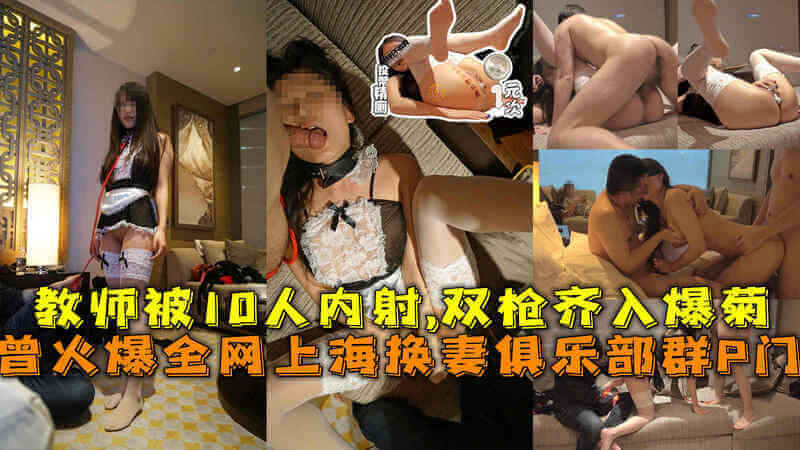 曾火爆全网上海换妻俱乐部群P门，丝袜教师老婆内射群交门。