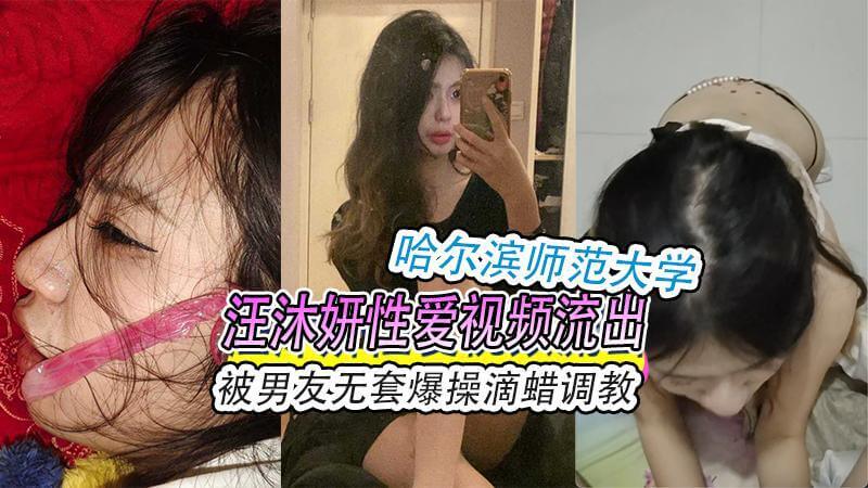 哈尔滨师大汪沐妍,被男友无套爆操滴蜡调教