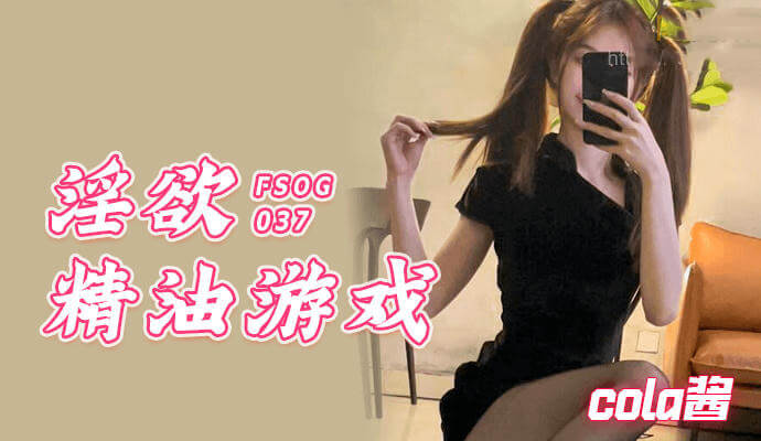 Cola酱的香气游戏 精油与欲火的交融，在恍惚中沉醉于她的淫美诱惑。