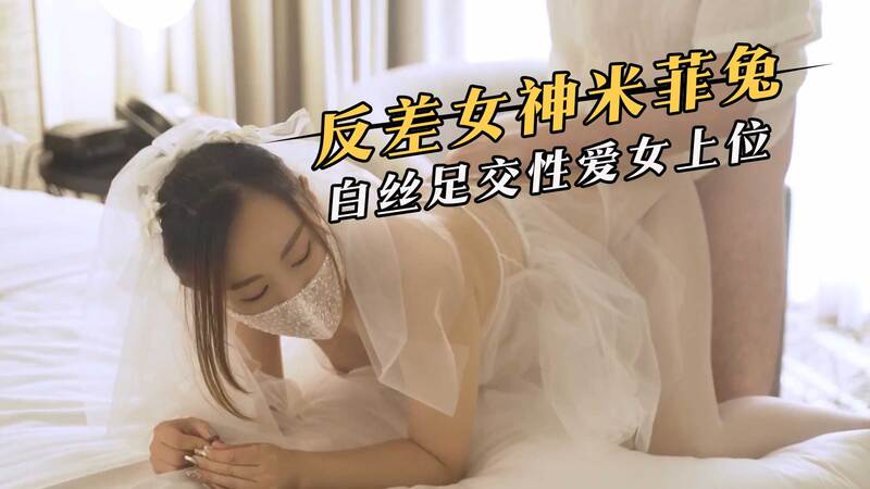 反差撩人！米菲兔白丝诱惑 足交女上位 性爱视角尽享极致快感网黄盛宴