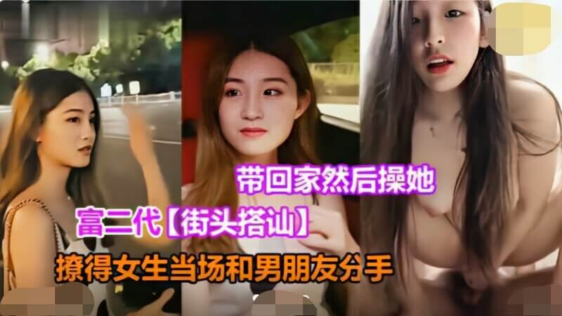 街头搭讪：富二代撩妹，女孩当场分手，被迷人的富二代勾引带回家一夜风流。