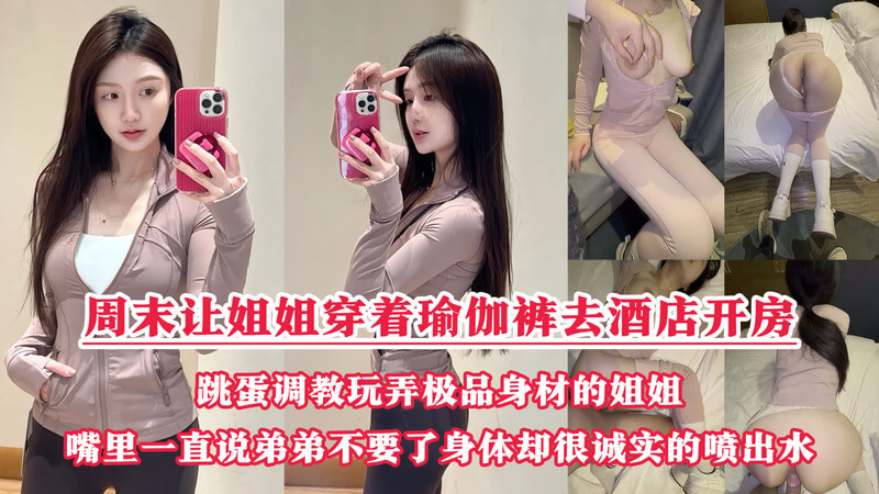 周末酒店开房，瑜伽裤双跳蛋狂干姐姐双洞！美臀乱伦，逼得姐姐叫不停！