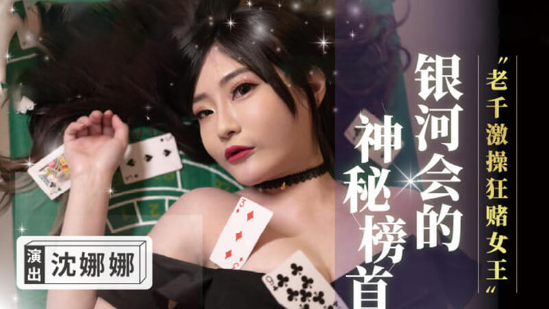 麻豆传媒高颜值女神 沈娜娜 在银河会的神秘榜首被老千激烈猛操狂赌女王
