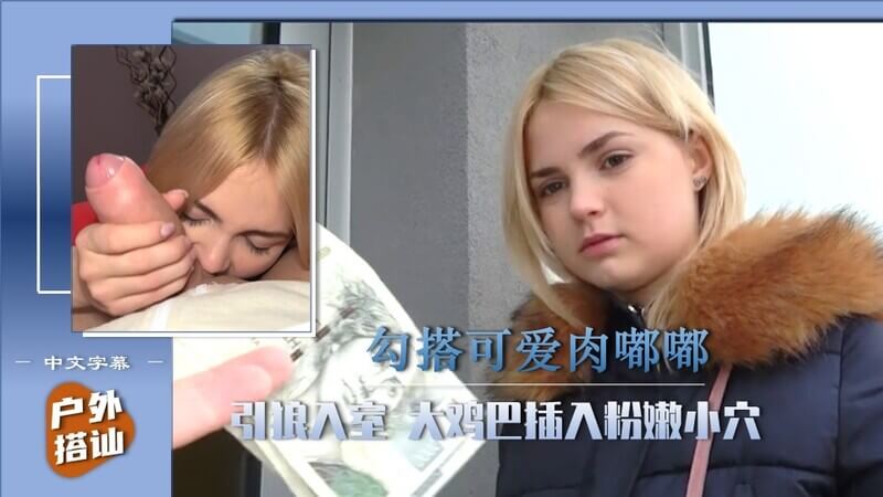 户外搭讪，可爱肉嘟嘟的小美女，粉穴后入抽插爽翻天（中文字幕）