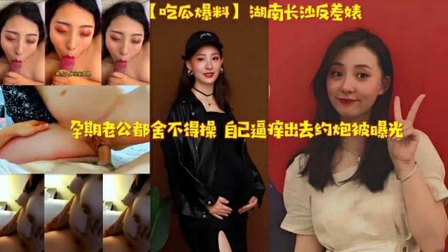 黑料长沙人妻孕期偷情约炮被抓包，国产反差婊通奸私密照流出